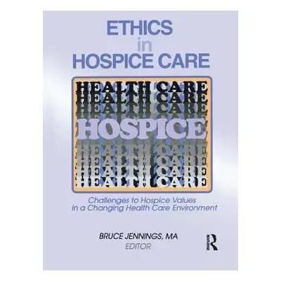 "Ethics in Hospice Care: Challenges to Hospice Values in a Changing Health Care Environment" - "