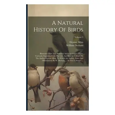 "A Natural History Of Birds: Illustrated With Two Hundred And Five Copper Plates, Curiously Engr