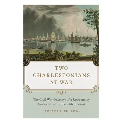 "Two Charlestonians at War: The Civil War Odysseys of a Lowcountry Aristocrat and a Black Abolit