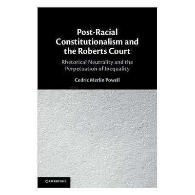 "Post-Racial Constitutionalism and the Roberts Court" - "" ("Powell Cedric Merlin")