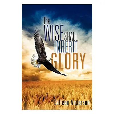 "The Wise Shall Inherit Glory" - "" ("Anderson Colleen")