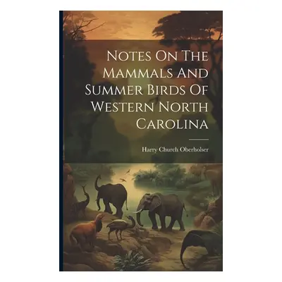 "Notes On The Mammals And Summer Birds Of Western North Carolina" - "" ("Oberholser Harry Church