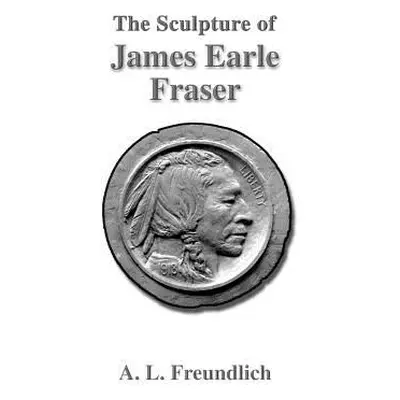 "The Sculpture of James Earle Fraser" - "" ("Freundlich A. L.")