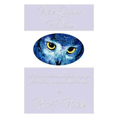 "Wise Quotes of Wisdom: A lifetime collection of quotes, sayings, philosophies, viewpoints and t