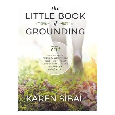 "The Little Book of Grounding: 75+ Simple Ways to Restore Balance to Your Mind - Body - Spirit U