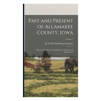 "Past and Present of Allamakee County, Iowa: A Record of Settlement, Organization, Progress and 