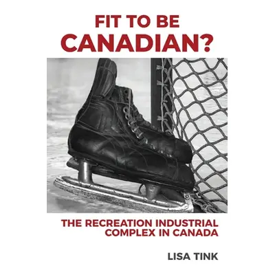 "Fit to be Canadian?: The Recreation Industrial Complex in Canada" - "" ("Tink Lisa")