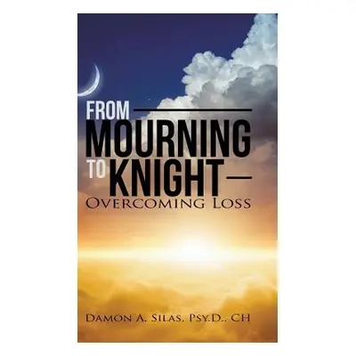 "From Mourning To Knight: Overcoming Loss" - "" ("Silas Damon")