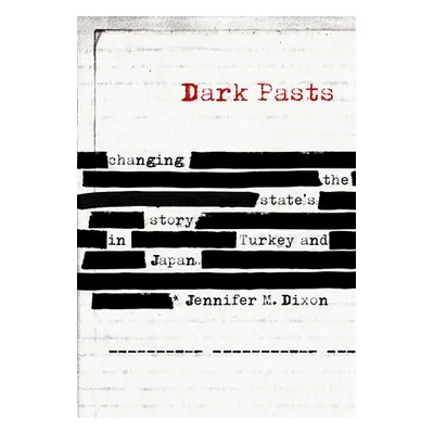 "Dark Pasts: Changing the State's Story in Turkey and Japan" - "" ("Dixon Jennifer M.")