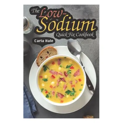 "The Low-Sodium Quick Fix Cookbook: Simple Low Sodium Recipes for Special Dietary Needs" - "" ("