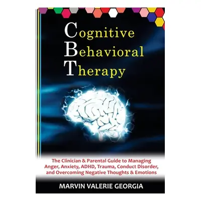 "CBT - Cognitive Behavioral Therapy: The Clinician & Parental Guide to Managing Anger, Anxiety, 