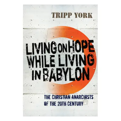 "Living on Hope While Living in Babylon: The Christian Anarchists of the Twentieth Century" - ""