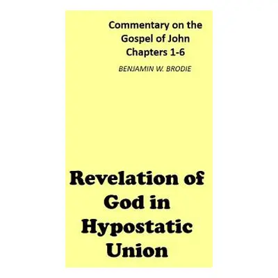 "Revelation of God in Hypostatic Union: Commentary on the Gospel of John - Chapters 1-6" - "" ("