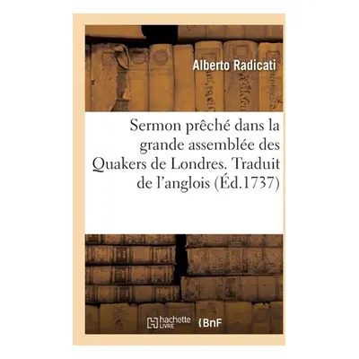 "Sermon prch dans la grande assemble des Quakers de Londres. Traduit de l'anglois" - "" ("Radica