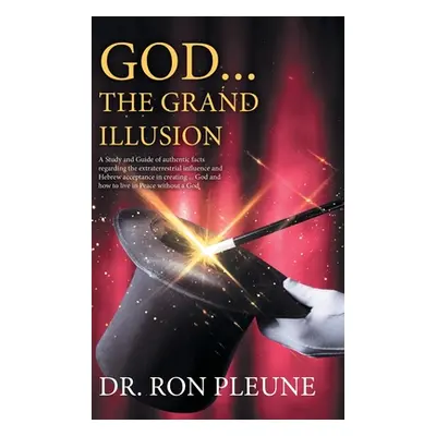 "God...the Grand Illusion: A Study and Guide of authentic facts regarding the extraterrestrial i