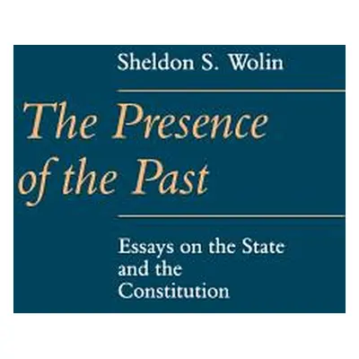 "The Presence of the Past: Essays on the State and the Constitution" - "" ("Wolin Sheldon")