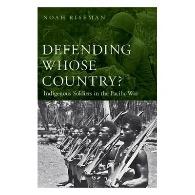 "Defending Whose Country?: Indigenous Soldiers in the Pacific War" - "" ("Riseman Noah")