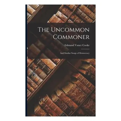 "The Uncommon Commoner: and Similar Songs of Democracy" - "" ("Cooke Edmund Vance 1866-1932")