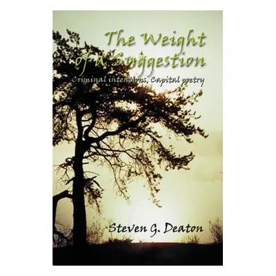 "The Weight of a Suggestion: Criminal Intentions, Capital Poetry" - "" ("Deaton Steven G.")