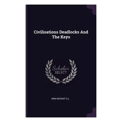 "Civilisations Deadlocks And The Keys" - "" ("D. L. Anni Besant")