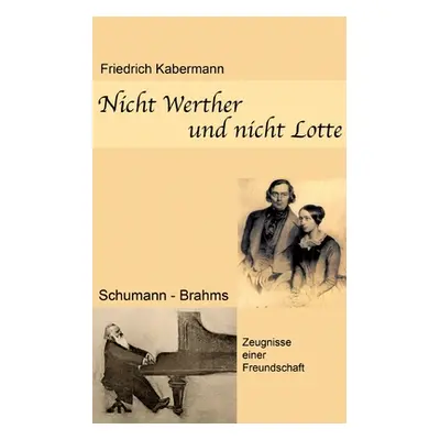 "Nicht Werther und nicht Lotte: Schumann - Brahms / Zeugnisse einer Freundschaft" - "" ("Kaberma