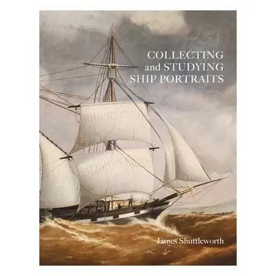 "Collecting and Studying Ship Portraits" - "" ("Shuttleworth James")