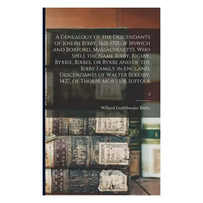 "A Genealogy of the Descendants of Joseph Bixby, 1621-1701 of Ipswich and Boxford, Massachusetts