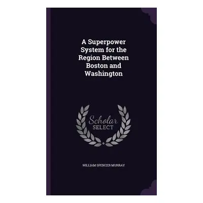 "A Superpower System for the Region Between Boston and Washington" - "" ("Murray William Spencer