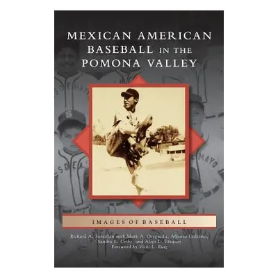 "Mexican American Baseball in the Pomona Valley" - "" ("Santillan Richard A.")