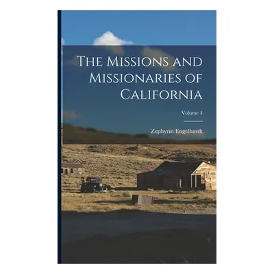 "The Missions and Missionaries of California; Volume 4" - "" ("Engelhardt Zephyrin")