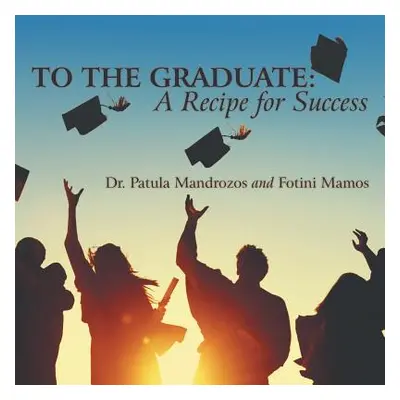 "To the Graduate: a Recipe for Success" - "" ("Mandrozos Patula")