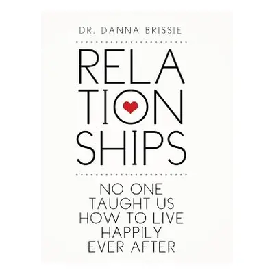 "Relationships: No One Taught Us How to Live Happily Ever After" - "" ("Brissie Danna")