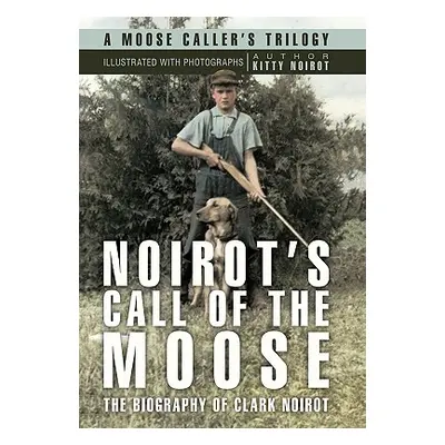 "Noirot's Call of the Moose: The Biography of Clark Noirot" - "" ("Noirot Kitty")