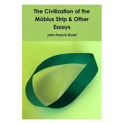 "The Civilization of the Mobius Strip & Other Essays" - "" ("Stuart John Francis")