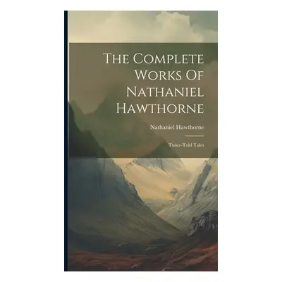 "The Complete Works Of Nathaniel Hawthorne: Twice-told Tales" - "" ("Hawthorne Nathaniel")