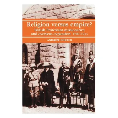 "Religion Versus Empire?: British Protestant Missionaries and Overseas Expansion, 1700-1914" - "