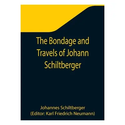 "The Bondage and Travels of Johann Schiltberger, a Native of Bavaria, in Europe, Asia, and Afric