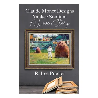 "Claude Monet Designs Yankee Stadium: A Love Story" - "" ("Procter R. Lee")