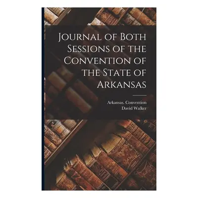 "Journal of Both Sessions of the Convention of the State of Arkansas" - "" ("(1861) Arkansas Con