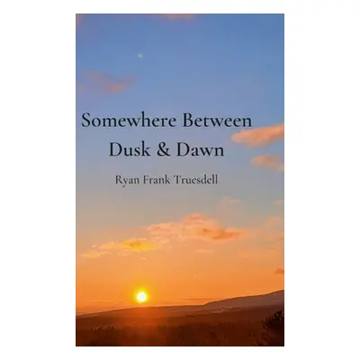 "Somewhere Between Dusk & Dawn" - "" ("Truesdell Ryan")