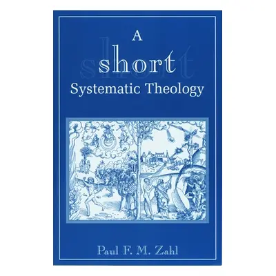 "A Short Systematic Theology" - "" ("Zahl Paul F. M.")