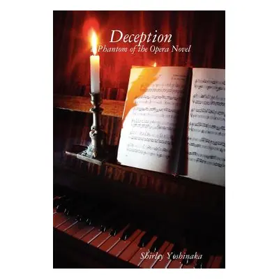 "Deception: a Phantom of the Opera Novel" - "" ("Yoshinaka Shirley")