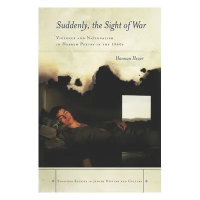 "Suddenly, the Sight of War: Violence and Nationalism in Hebrew Poetry in the 1940s" - "" ("Heve