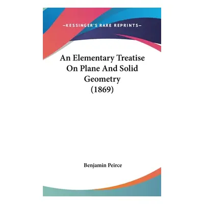 "An Elementary Treatise On Plane And Solid Geometry (1869)" - "" ("Peirce Benjamin")