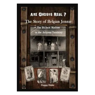 "Are Ghosts Real? The Story of Belgian Jennie.: The Richest Madam in the Arizona Territory" - ""