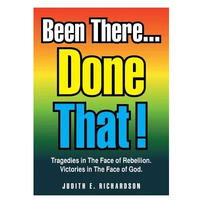 "Been There... Done That!: Tragedies in the Face of Rebellion. Victories in the Face of God." - 