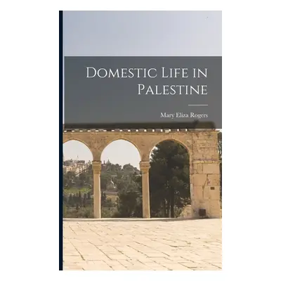 "Domestic Life in Palestine" - "" ("Rogers Mary Eliza")