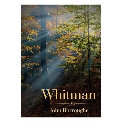 "Whitman: By John Burroughs" - "" ("Burroughs John")