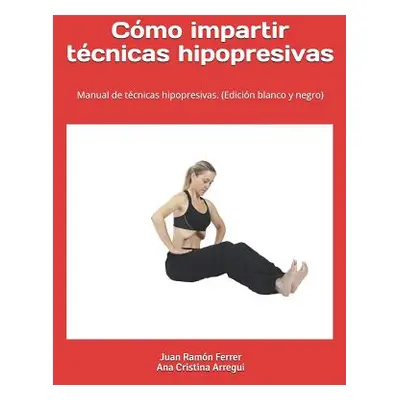 "Cmo impartir tcnicas hipopresivas. (Edicin blanco y negro): Manual de tcnicas hipopresivas." - 