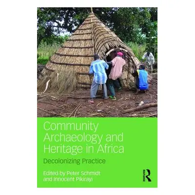 "Community Archaeology and Heritage in Africa: Decolonizing Practice" - "" ("Schmidt Peter R.")